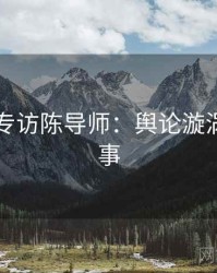 51爆料专访陈导师：舆论漩涡幕后故事