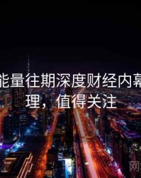 黑料正能量往期深度财经内幕因果梳理，值得关注