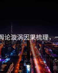 91官网舆论漩涡因果梳理，一起深挖