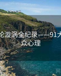 全景舆论漩涡全纪录——91大事件公众心理