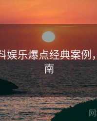 吃瓜爆料娱乐爆点经典案例，必看指南